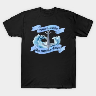 Home is Where the Anchor Drops - Sailor Quote T-Shirt